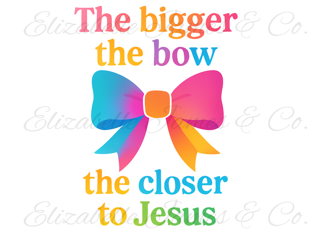 The bigger the bow the closer to Jesus